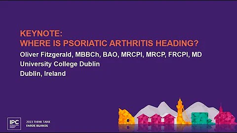 KEYNOTE: Where is Psoriatic Arthritis Heading? | Oliver Fitzgerald, MBBCh, BAO, MRCPI, MD | Ireland