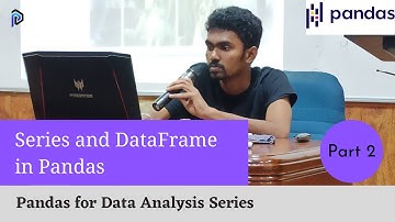 Series and DataFrame in Pandas | Part-2 Pandas for Data Analysis | Practical Machine Learning