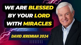 David Jeremiah Sermons 2024 - We Are Blessed By Your Lord With Miracles