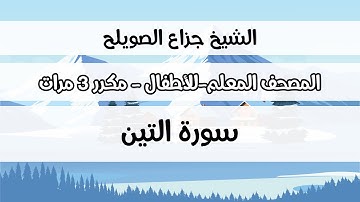 سورة التين - المصحف المعلم مع ترديد الطفل مكررة ثلاث مرات - الشيخ جزاع الصويلح