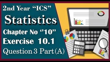 2ND YEAR Statistics Chapter 10 exercise 10.1 Question 3 part (A).