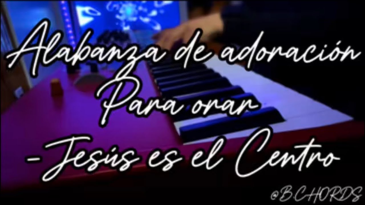 Jesús es el Centro || Alabanza de adoración para orar - YouTube