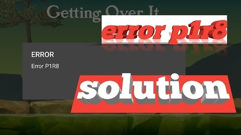 Getting over it ! | android | Solution for error p1r8 | #1