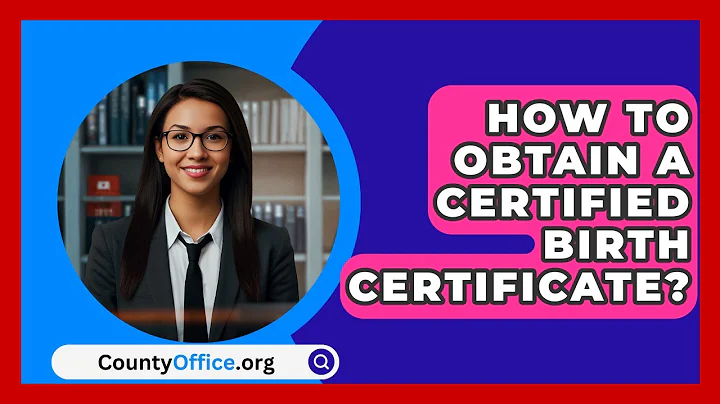 How To Obtain A Certified Birth Certificate? - CountyOffice.org