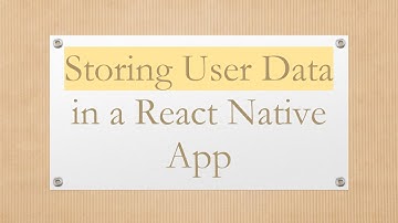 Storing User Data in a React Native App