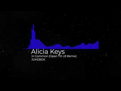Alicia Keys - In Common (Open Till L8 Remix) (JUKEBOX)