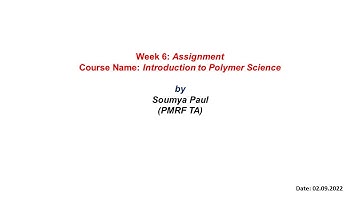 Introduction to Polymer Science (Prof. Dibakar Dhara) PMRF TAship by Soumya Paul--Week 6:Assignment