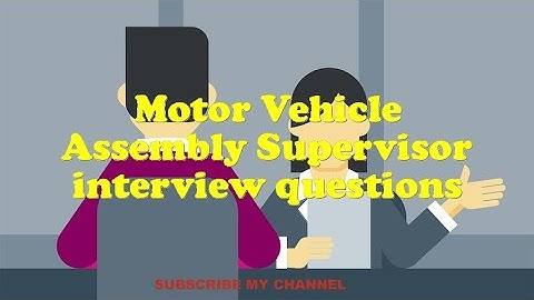 Motor Vehicle Assembly Supervisor interview questions