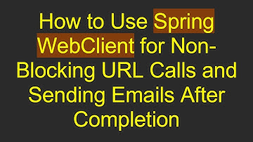 How to Use Spring WebClient for Non-Blocking URL Calls and Sending Emails After Completion
