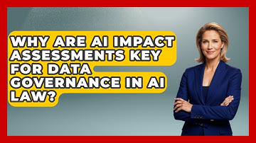 Why Are AI Impact Assessments Key For Data Governance In AI Law? - AI and Technology Law