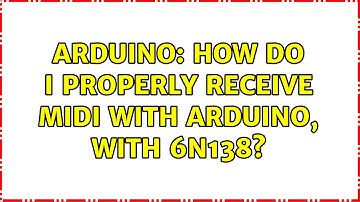 Arduino: How do I properly receive MIDI with Arduino, with 6n138? (3 Solutions!!)