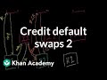 Credit default swaps 2 | Finance & Capital Markets | Khan Academy