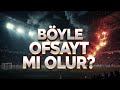 BÖYLE OFSAYT MI OLUR?! ŞOK KARAR!