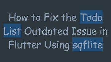 How to Fix the Todo List Outdated Issue in Flutter Using sqflite