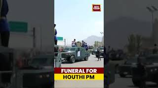 Houthi Rebel Groups Hold Funeral For PM Slain By Israel | India Today