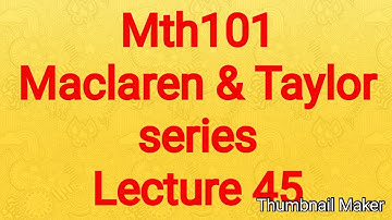 Mth101 lecture 45 practice Ex solution Maclaren and Taylor series