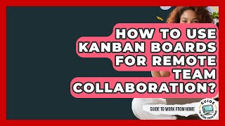 How To Use Kanban Boards For Remote Team Collaboration? - Guide To Work From Home Net Worth