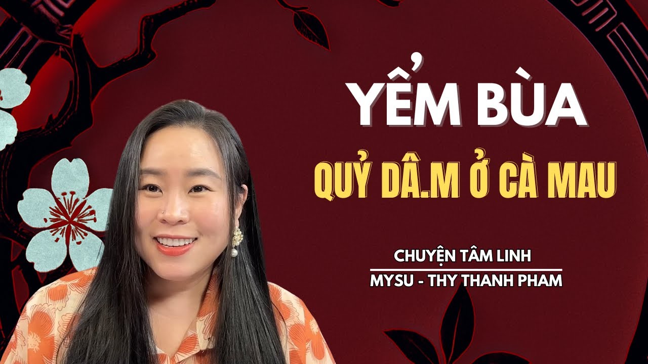 CHUYỆN MA KHÔNG QUẢNG CÁO: YỂM BÙA QUỶ DÂ.M Ở CÀ MAU - Chuyện Tâm Linh | MySu Thy Thanh Pham
