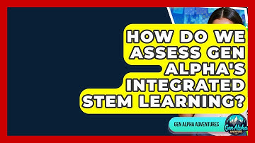 How Do We Assess Gen Alpha