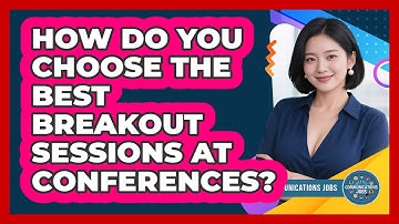 How Do You Choose The Best Breakout Sessions At Conferences? - Communications Jobs