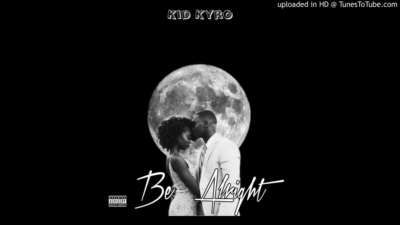 Kid Kyro  -  Be Alright ! ( OFFICIAL AUDIO)