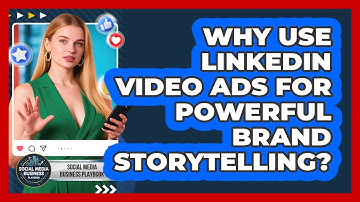 Why Use LinkedIn Video Ads For Powerful Brand Storytelling? - Social Media Business Playbook