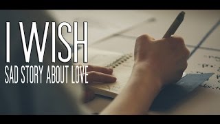 I Wish - Sad Story That will Make You Cry about Love