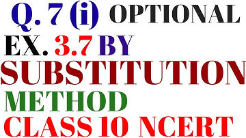 Q 7 (I) OPTIONAL EX 3.7 BY SUBSTITUTION METHOD LINEAR EQUATIONS CHAPTER 3 CLASS 10 NCERT