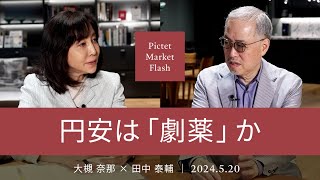 円安は「劇薬」か ＜大槻奈那× 田中泰輔＞｜Pictet Market Flash 2024.5.20