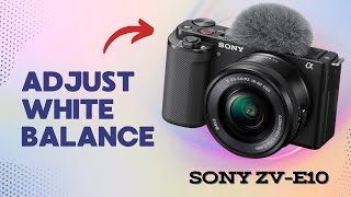 How to Adjust White Balance on Sony ZV-E10: You Should Know This Trick!