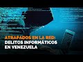 Periodismo de calle l| Atrapados en la red: delitos informáticos en Venezuela