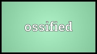 Ossified Meaning