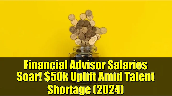 Financial Advisor Salaries Soar! $50k Uplift Amid Talent Shortage (2024)