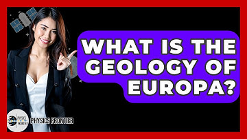 What Is The Geology Of Europa? - Physics Frontier