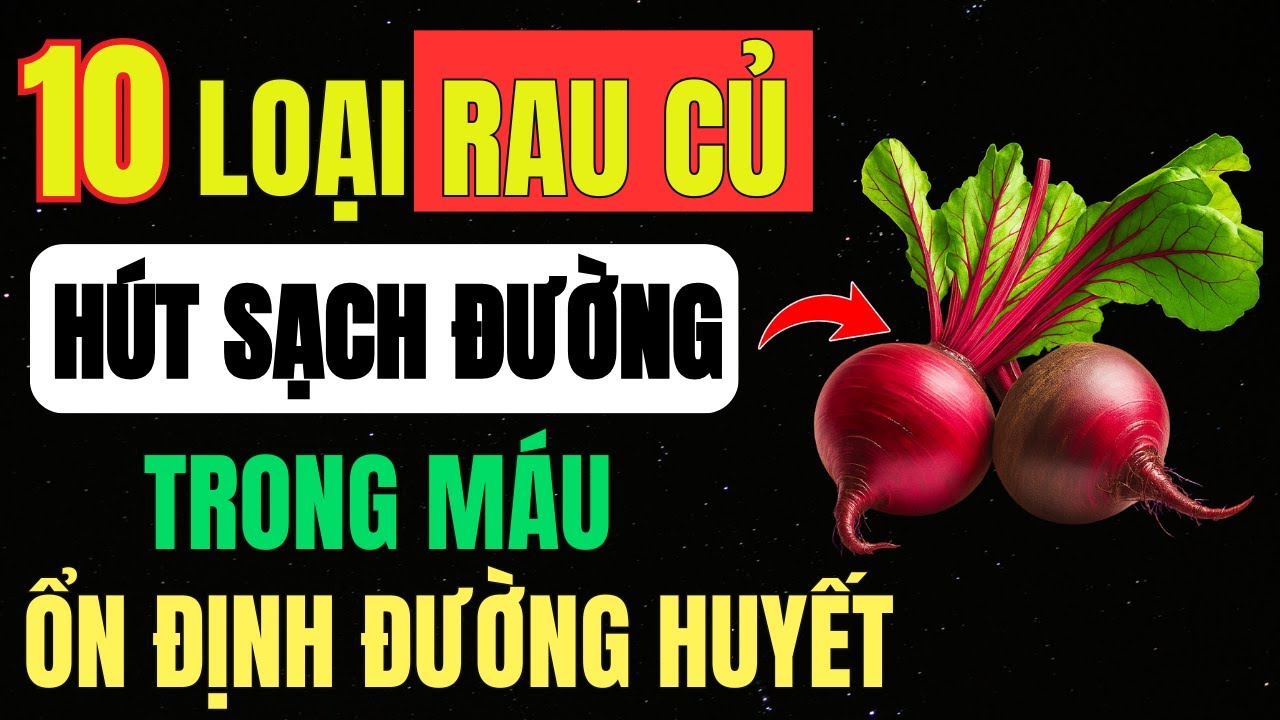 10 Loại RAU CỦ Tự Nhiên Giúp HÚT Sạch ĐƯỜNG Trong Máu, Ổn Định ĐƯỜNG ...
