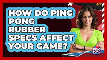 How Do Ping Pong Rubber Specs Affect Your Game? - Ping Pong Prodigy