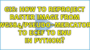 GIS: How to reproject raster image from WGS84/Pseudo-Mercator to ECEF to ENU in python?
