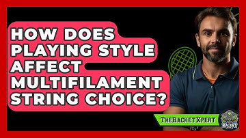How Does Playing Style Affect Multifilament String Choice? - The Racket Xpert