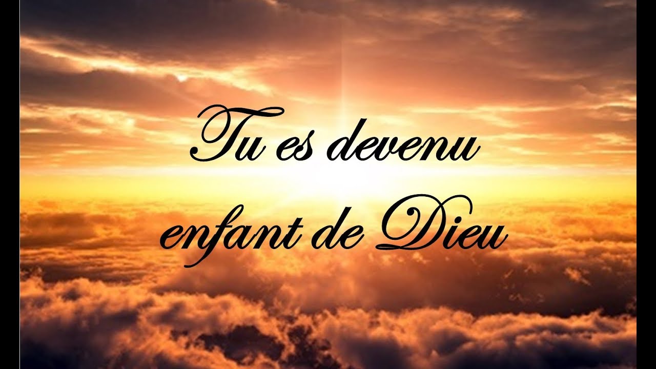 Tu Es Devenu Enfant De Dieu Youtube