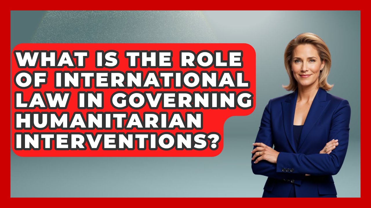 What Is the Role of International Law in Governing Humanitarian Interventions?