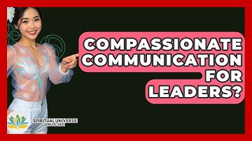 Compassionate Communication For Leaders? - Spiritual Universe Unlocked