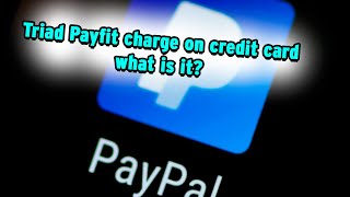 Triad Payfit charge on credit card or PayPal - what is this? Is it a legit transaction or scam?