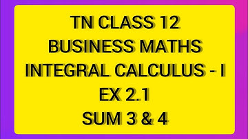 TN CLASS 12 BUSINESS MATHS INTEGRAL CALCULUS - I EX 2.1 SUM 3 & 4
