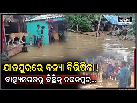 ବନ୍ୟାରେ ବେହାଲ ଯାଜପୁର! ବାହ୍ୟଜଗତରୁ ବିଚ୍ଛିନ୍ନ ଚନ୍ଦନପୁର, ଜଳିନି ଚୁଲି