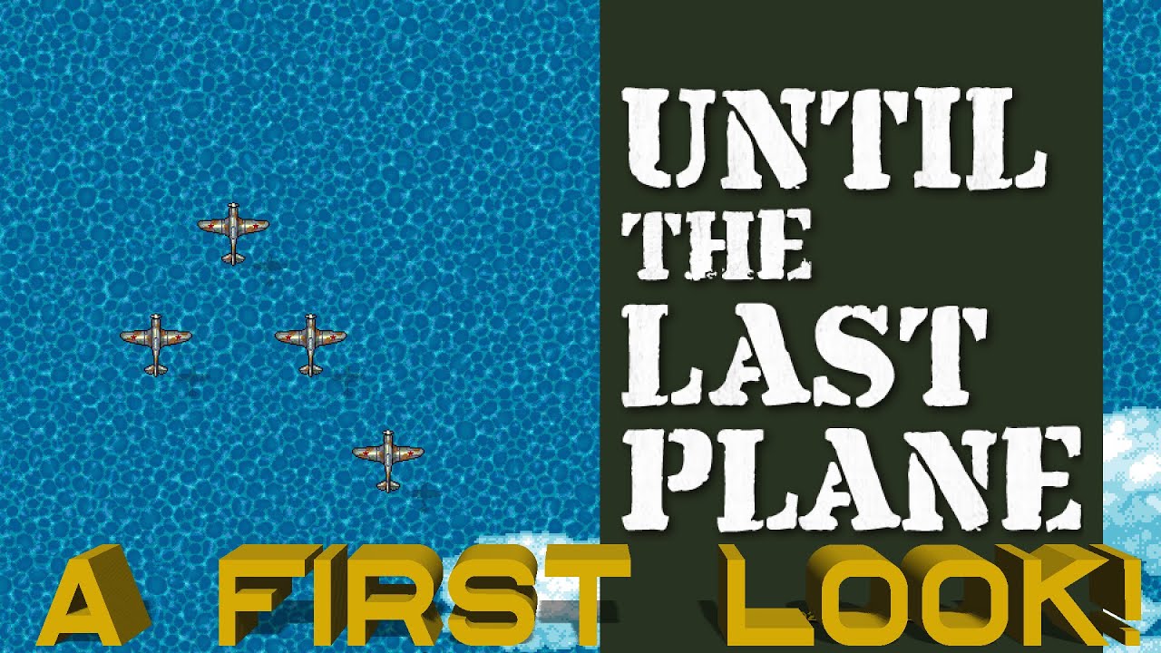 Until the Last Plane – A First Look – Part 1
