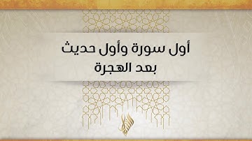 أول سورة وأول حديث بعد الهجرة - د.محمد خير الشعال
