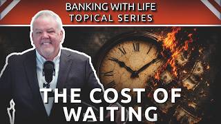 Banking With Life Topical Series: The Cost of Waiting (Part 15)