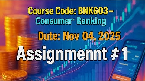 BNK603 – Consumer Banking | Assignment #1 (Due Nov 04 2025)