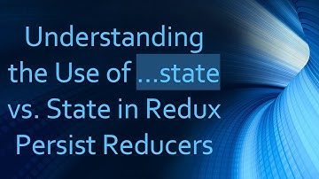 Understanding the Use of ...state vs. State in Redux Persist Reducers
