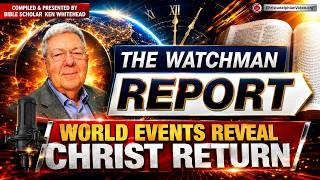 Watchman Report:#63  World Events reveal Christ's Return with Bible scholar Ken Whitehead